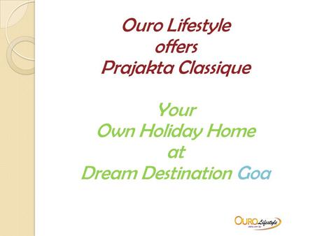 Ouro Lifestyle offers Prajakta Classique Your Own Holiday Home at Dream Destination Goa.