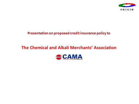 Presentation on proposed credit insurance policy to The Chemical and Alkali Merchants’ Association O R I G I N.