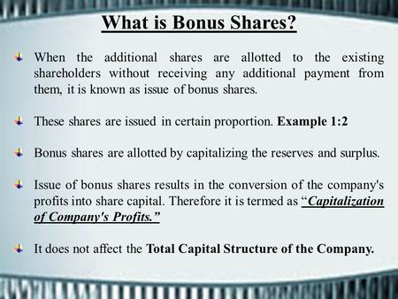 What is Bonus Shares? When the additional shares are allotted to the existing shareholders without receiving any additional payment from them, it is known.