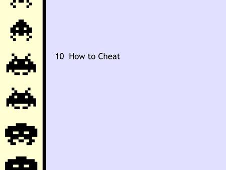 10 How to Cheat. What is Cheating?  In your groups, briefly consider the question: “What is cheating?”  Consider all kinds of games (not just digital).