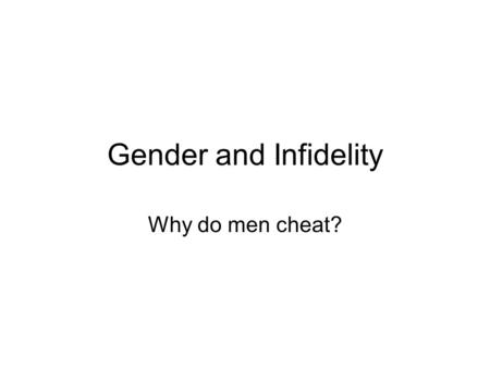 Gender and Infidelity Why do men cheat?. Depends on how you define the term “cheating.” Bill Clinton: “… I believe at the time that she filled out this.