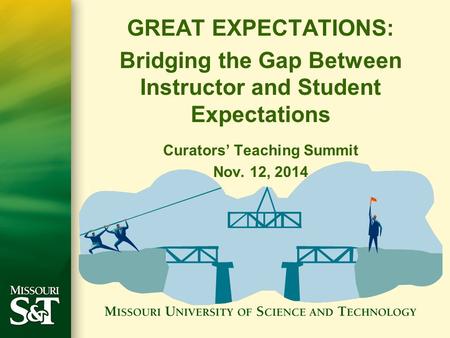 GREAT EXPECTATIONS: Bridging the Gap Between Instructor and Student Expectations Curators’ Teaching Summit Nov. 12, 2014.