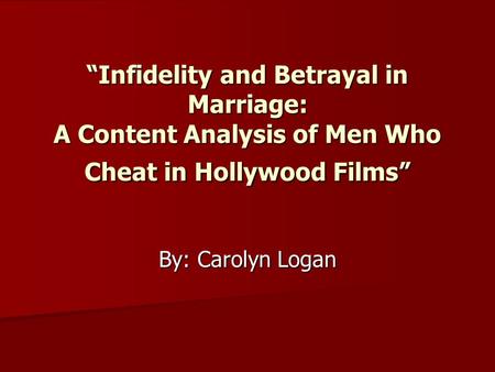 “Infidelity and Betrayal in Marriage: A Content Analysis of Men Who Cheat in Hollywood Films” By: Carolyn Logan.