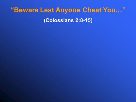 “Beware Lest Anyone Cheat You…” (Colossians 2:8-15)