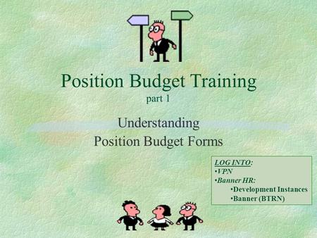Position Budget Training part 1 Understanding Position Budget Forms LOG INTO: VPN Banner HR: Development Instances Banner (BTRN)