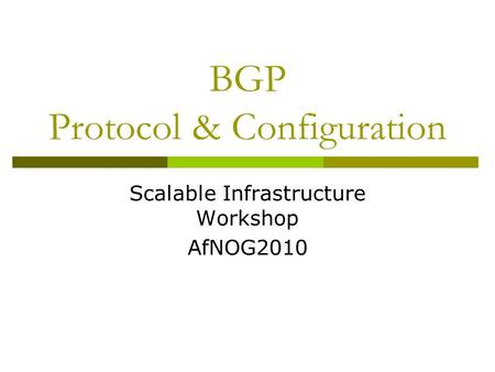 BGP Protocol & Configuration Scalable Infrastructure Workshop AfNOG2010.
