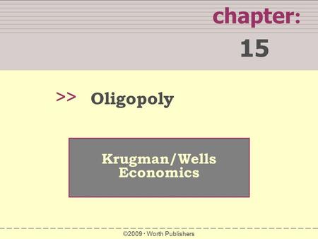15 chapter: >> Oligopoly Krugman/Wells Economics