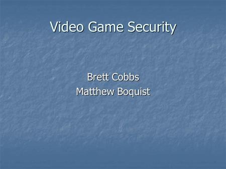 Video Game Security Brett Cobbs Matthew Boquist. ONLINE VIDEO GAMES controlled a majority of the computer world for sometime now and have never stopped.