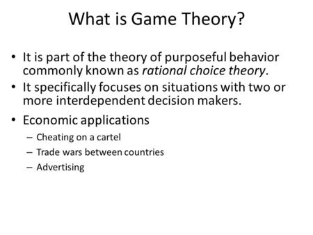 What is Game Theory? It is part of the theory of purposeful behavior commonly known as rational choice theory. It specifically focuses on situations with.