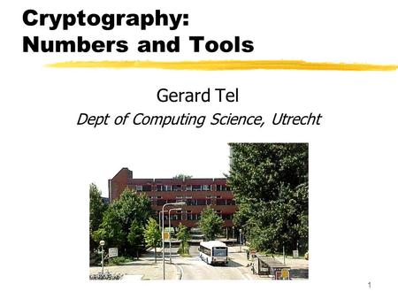 1 Cryptography: Numbers and Tools Gerard Tel Dept of Computing Science, Utrecht.