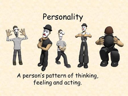 A person’s pattern of thinking, feeling and acting.