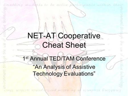 NET-AT Cooperative Cheat Sheet 1 st Annual TED/TAM Conference “An Analysis of Assistive Technology Evaluations”