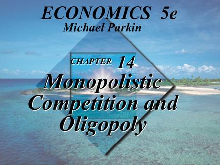 CHAPTER 14 Monopolistic Competition and Oligopoly