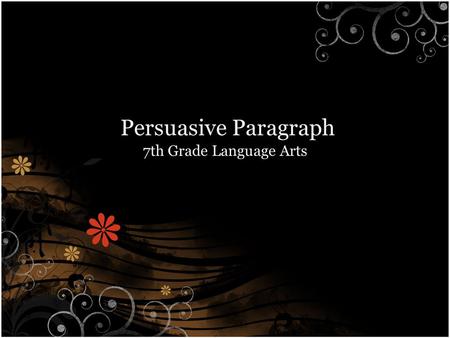 Persuasive Paragraph 7th Grade Language Arts. A Three Part Assignment Part 1: Topic selection, argument and three reasons Part 2: Gathering resources.