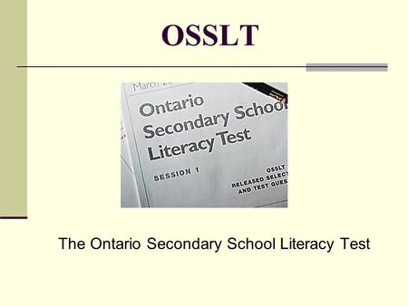 OSSLT The Ontario Secondary School Literacy Test.