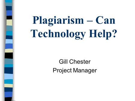 Plagiarism – Can Technology Help? Gill Chester Project Manager.