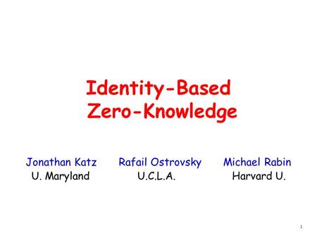 1 Identity-Based Zero-Knowledge Jonathan Katz Rafail Ostrovsky Michael Rabin U. Maryland U.C.L.A. Harvard U.