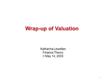 Wrap-up of Valuation Katharina Lewellen Finance Theory II May 14, 2003 1.