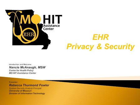 EHR Privacy & Security. Missouri’s Federally-designated Regional Extension Center  University of Missouri:  Department of Health Management and Informatics.