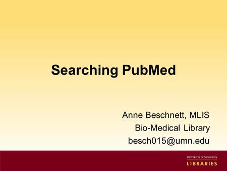 Searching PubMed Anne Beschnett, MLIS Bio-Medical Library