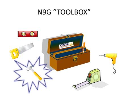 N9G “TOOLBOX”. What is the N9G Tool Box? The N9G tool box provides the field with helpful information on a wide range of subjects. The tool box provides.