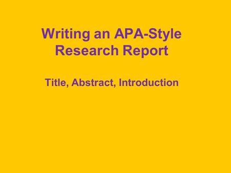 Writing an APA-Style Research Report Title, Abstract, Introduction.