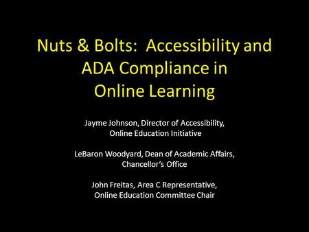 Nuts & Bolts: Accessibility and ADA Compliance in Online Learning Jayme Johnson, Director of Accessibility, Online Education Initiative LeBaron Woodyard,