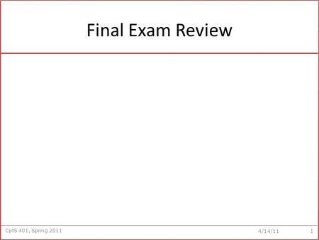 CptS 401, Spring 2011 4/14/11 Final Exam Review 1.