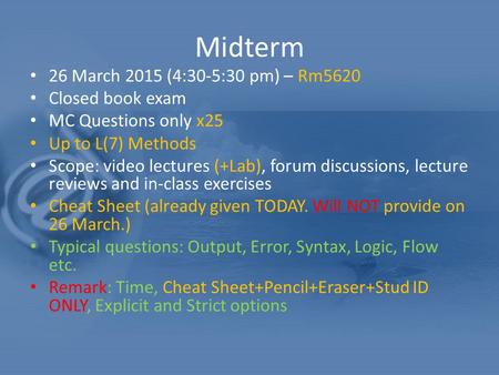 Midterm 26 March 2015 (4:30-5:30 pm) – Rm5620 Closed book exam MC Questions only x25 Up to L(7) Methods Scope: video lectures (+Lab), forum discussions,