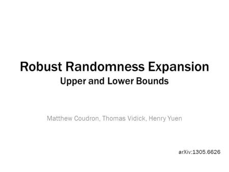Robust Randomness Expansion Upper and Lower Bounds Matthew Coudron, Thomas Vidick, Henry Yuen arXiv:1305.6626.