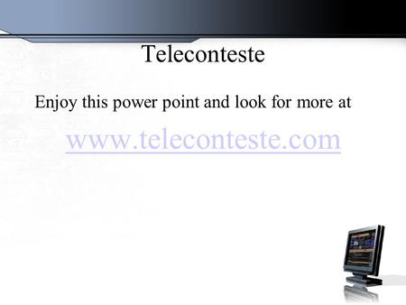 Teleconteste Enjoy this power point and look for more at www.teleconteste.com.