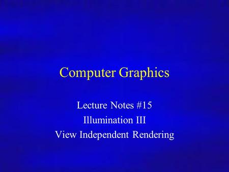 Computer Graphics In4/MSc Computer Graphics Lecture Notes #15 Illumination III View Independent Rendering.