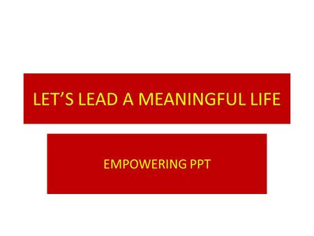 LET’S LEAD A MEANINGFUL LIFE EMPOWERING PPT. YOU CAN LOSE BUT LEARN We May Be Sometimes Get Deceived By Someone In Life – The Point Is We Must Draw Lessons.
