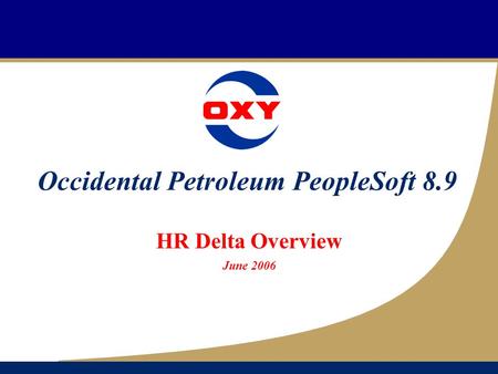 Occidental Petroleum PeopleSoft 8.9 HR Delta Overview June 2006.
