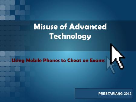 Misuse of Advanced Technology Using Mobile Phones to Cheat on Exams PRESTARIANG 2012.