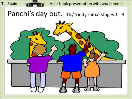 Tlc.Spain An e-book presentation with worksheets Panchi’s day out. Tlc/Trinity Initial stages 1 - 3.