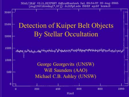 Detection of Kuiper Belt Objects By Stellar Occultation George Georgevits (UNSW) Will Saunders (AAO) Michael C.B. Ashley (UNSW)