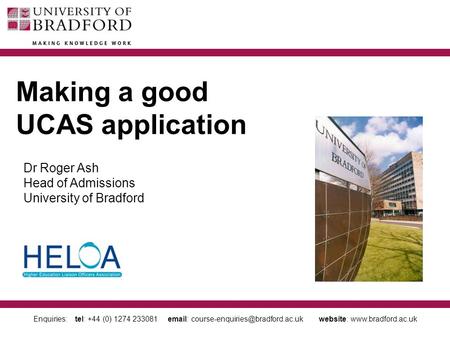 Enquiries: tel: +44 (0) 1274 233081   website:  Making a good UCAS application Dr Roger Ash Head.