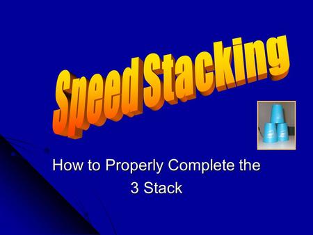 How to Properly Complete the 3 Stack “See It, Believe It…” Remember we talked about Speed Stacking as a sport a little bit last time we met… Remember.