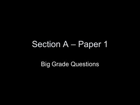 Section A – Paper 1 Big Grade Questions. English Language Paper 1 Section A: Reading Unseen Media / Non – Fiction Section B: Writing Short Task: explain.