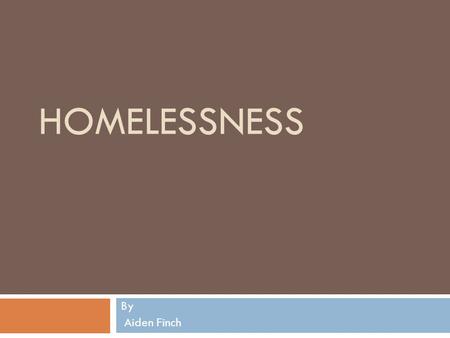 HOMELESSNESS By Aiden Finch. Homelessness Facts In the Untied States about 750,000 to 1million people are homeless on any given night, but only about.