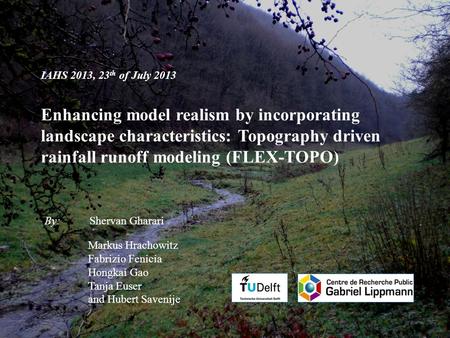 Enhancing model realism by incorporating landscape characteristics: Topography driven rainfall runoff modeling (FLEX-TOPO) IAHS 2013, 23 th of July 2013.