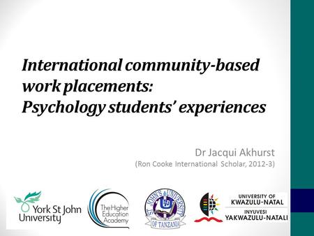 International community-based work placements: Psychology students’ experiences Dr Jacqui Akhurst (Ron Cooke International Scholar, 2012-3)