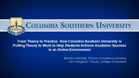 From Theory to Practice: How Columbia Southern University is Putting Theory to Work to Help Students Achieve Academic Success in an Online Environment.