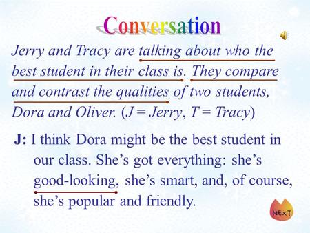 Jerry and Tracy are talking about who the best student in their class is. They compare and contrast the qualities of two students, Dora and Oliver. (J.