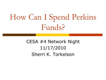 How Can I Spend Perkins Funds? CESA #4 Network Night 11/17/2010 Sherri K. Torkelson.