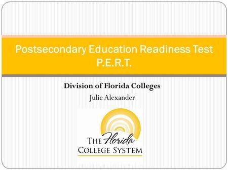Division of Florida Colleges Julie Alexander Postsecondary Education Readiness Test P.E.R.T.
