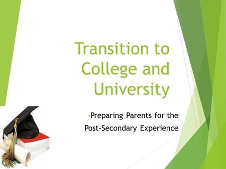 Transition to College and University Preparing Parents for the Post-Secondary Experience.