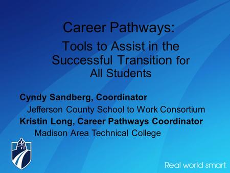 Career Pathways: Tools to Assist in the Successful Transition for All Students Cyndy Sandberg, Coordinator Jefferson County School to Work Consortium Kristin.