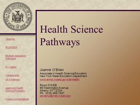Health Science Pathways Joanne O’Brien Associate in Health Science Education New York State Education Department www.emsc.nysed.gov/cte/health/ Room 315.